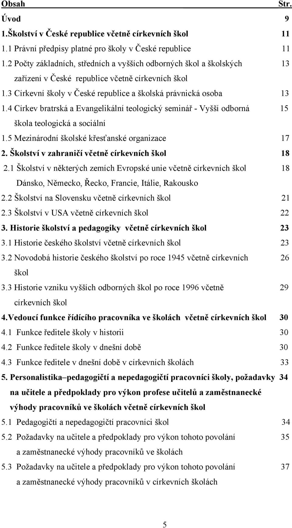 4 Církev bratrská a Evangelikální teologický seminář - Vyšší odborná 15 škola teologická a sociální 1.5 Mezinárodní školské křesťanské organizace 17 2.