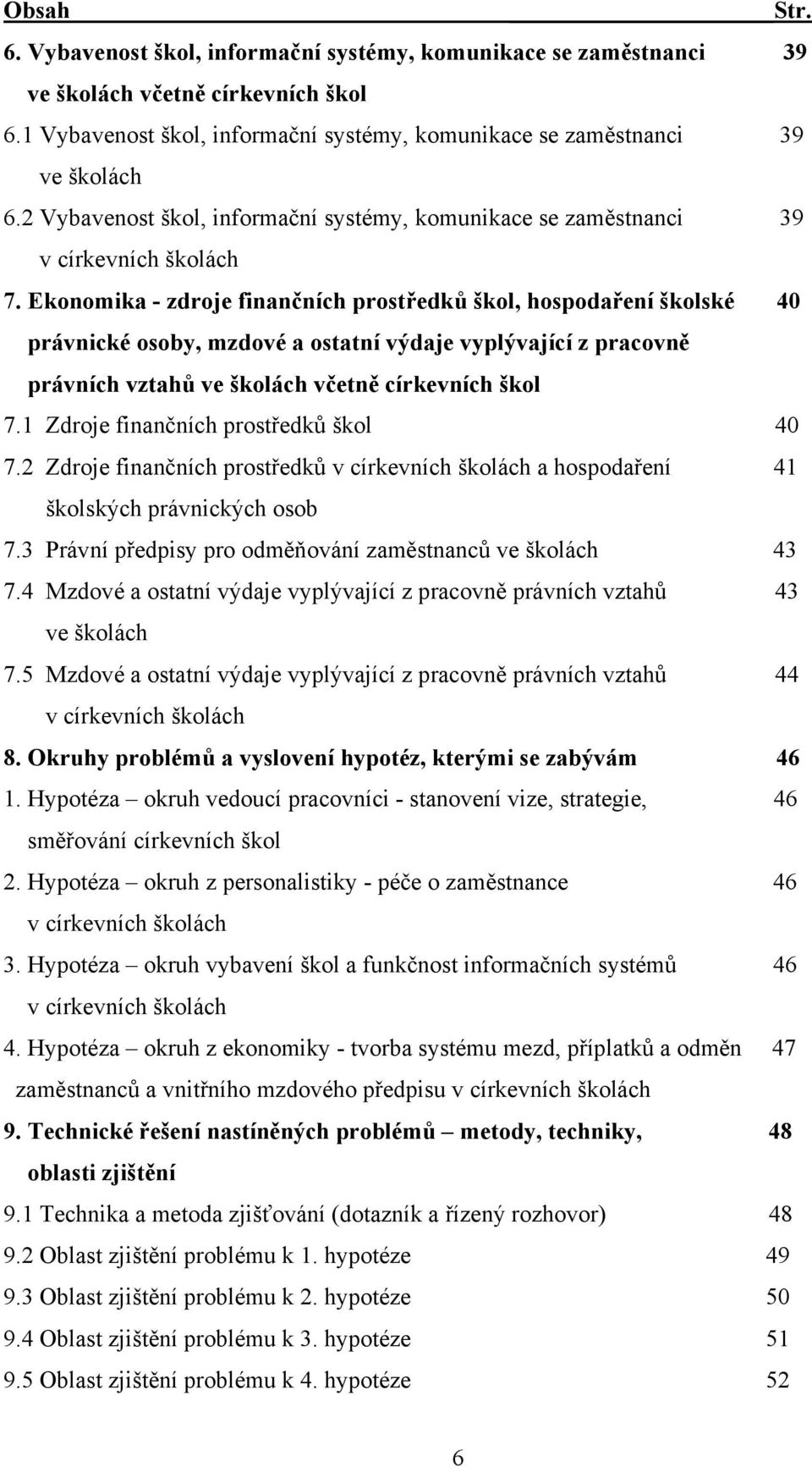 Ekonomika - zdroje finančních prostředků škol, hospodaření školské 40 právnické osoby, mzdové a ostatní výdaje vyplývající z pracovně právních vztahů ve školách včetně církevních škol 7.