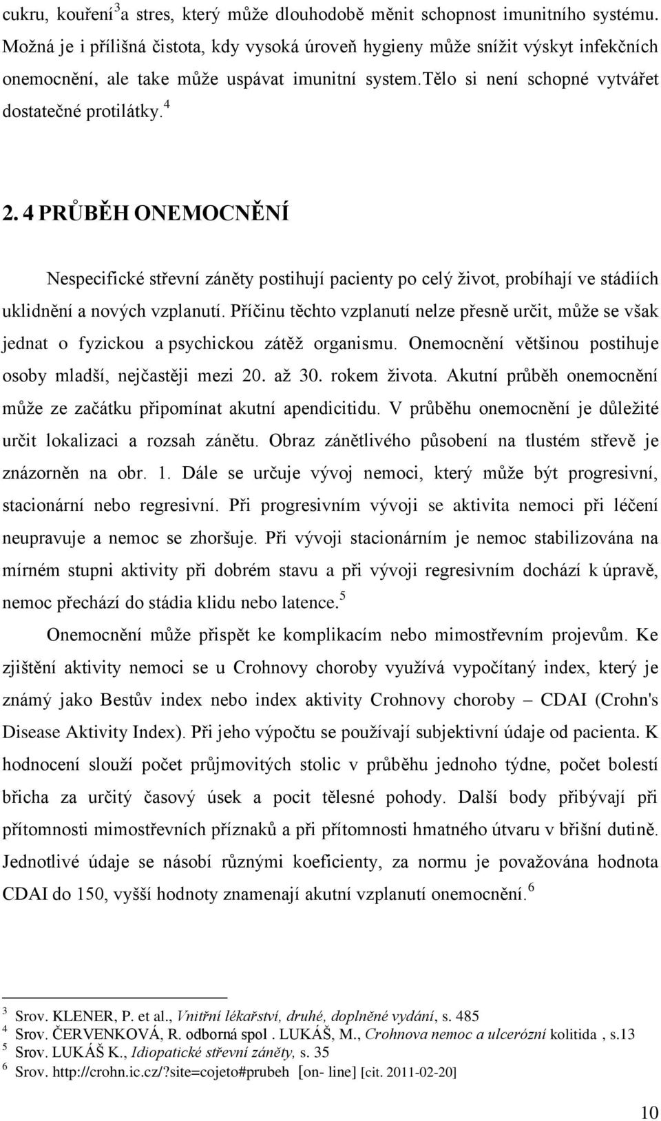 4 PRŮBĚH ONEMOCNĚNÍ Nespecifické střevní záněty postihují pacienty po celý ţivot, probíhají ve stádiích uklidnění a nových vzplanutí.