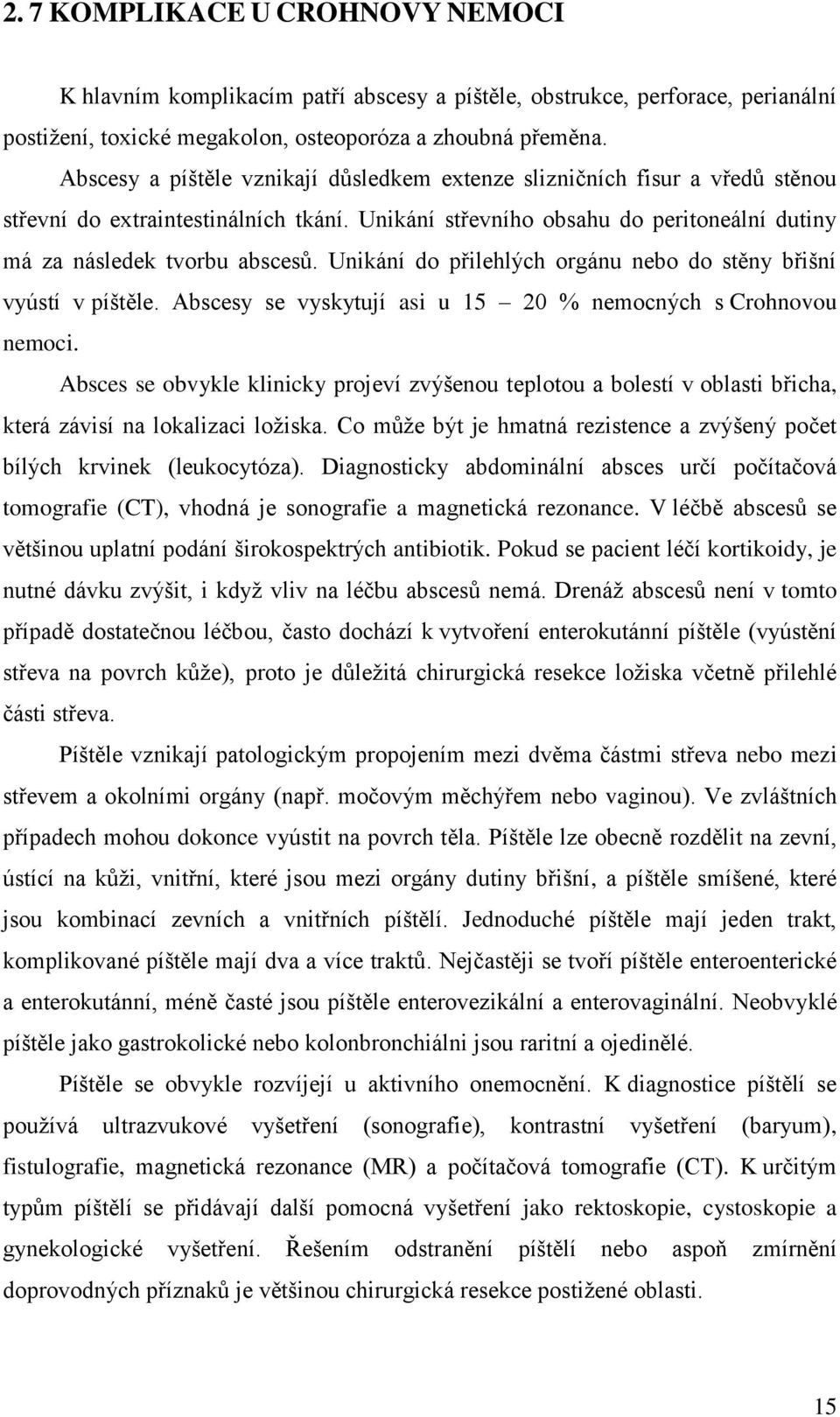 Unikání do přilehlých orgánu nebo do stěny břišní vyústí v píštěle. Abscesy se vyskytují asi u 15 20 % nemocných s Crohnovou nemoci.