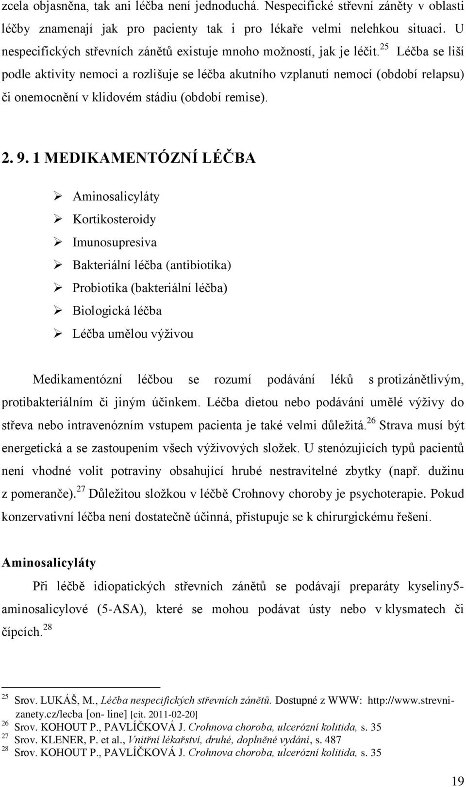 25 Léčba se liší podle aktivity nemoci a rozlišuje se léčba akutního vzplanutí nemocí (období relapsu) či onemocnění v klidovém stádiu (období remise). 2. 9.