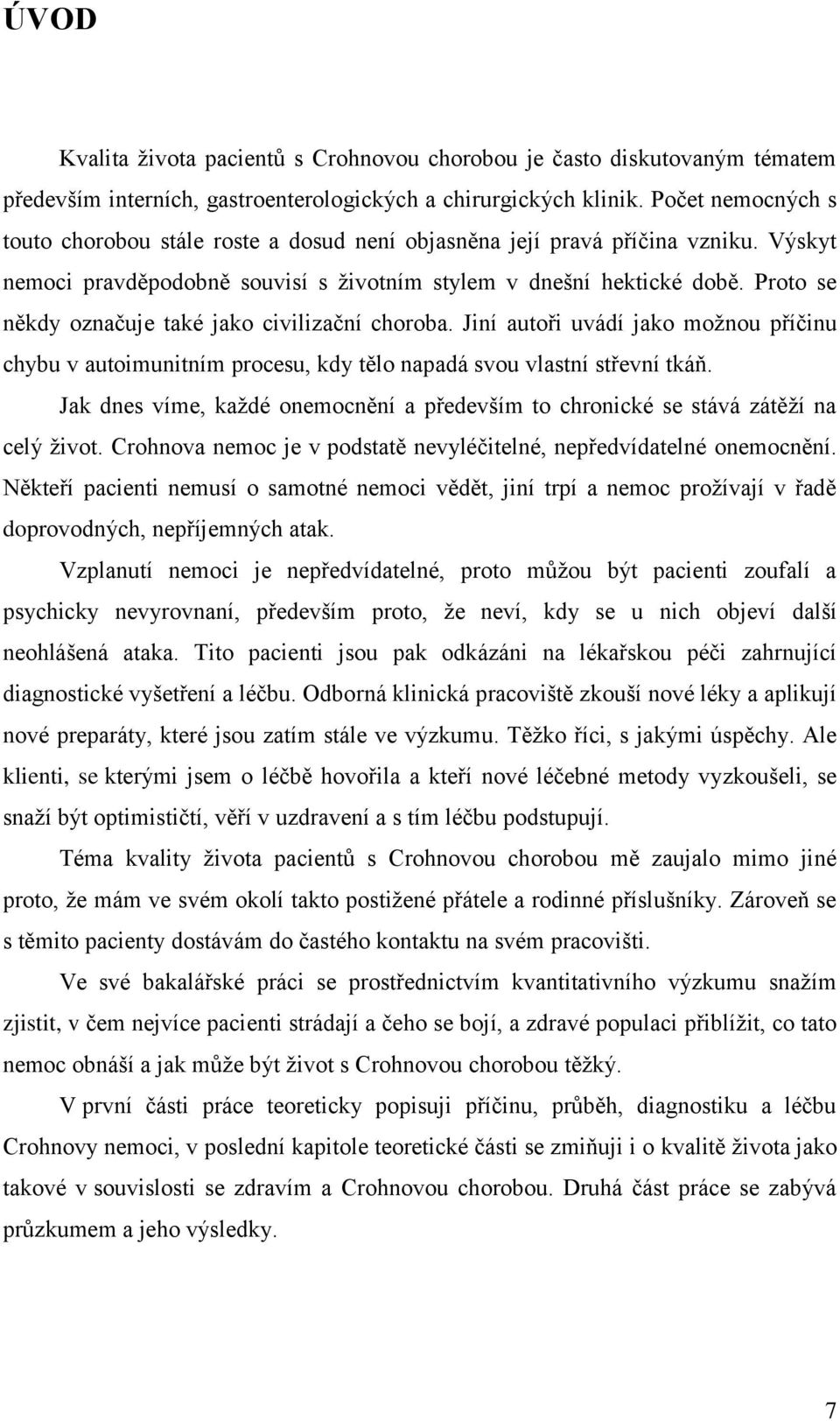 Proto se někdy označuje také jako civilizační choroba. Jiní autoři uvádí jako moţnou příčinu chybu v autoimunitním procesu, kdy tělo napadá svou vlastní střevní tkáň.