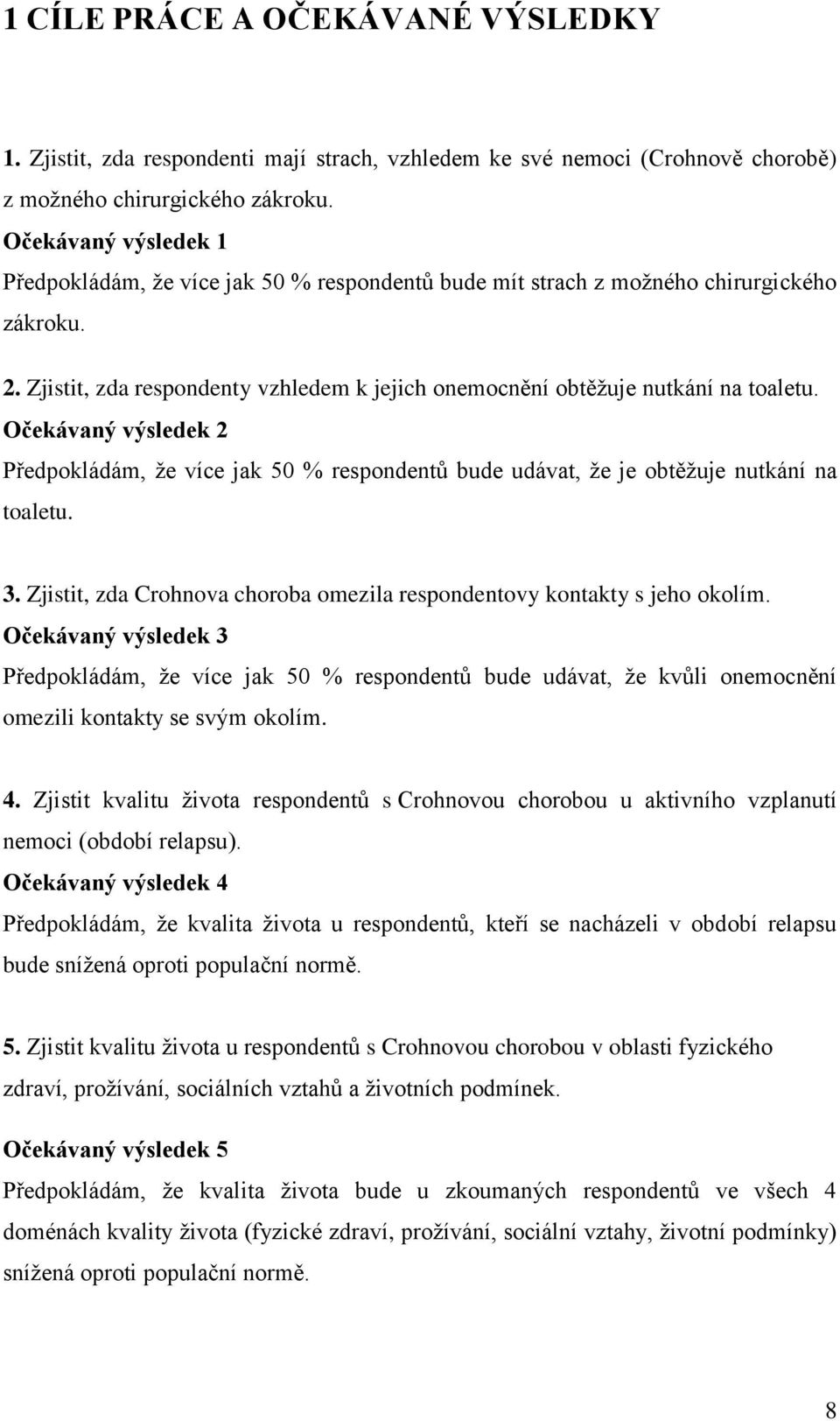 Očekávaný výsledek 2 Předpokládám, ţe více jak 50 % respondentů bude udávat, ţe je obtěţuje nutkání na toaletu. 3. Zjistit, zda Crohnova choroba omezila respondentovy kontakty s jeho okolím.