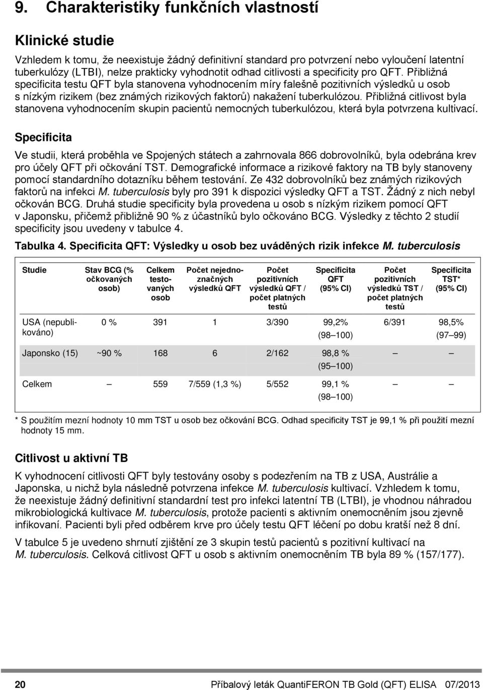 Přibližná specificita testu QFT byla stanovena vyhodnocením míry falešně pozitivních výsledků u osob s nízkým rizikem (bez známých rizikových faktorů) nakažení tuberkulózou.