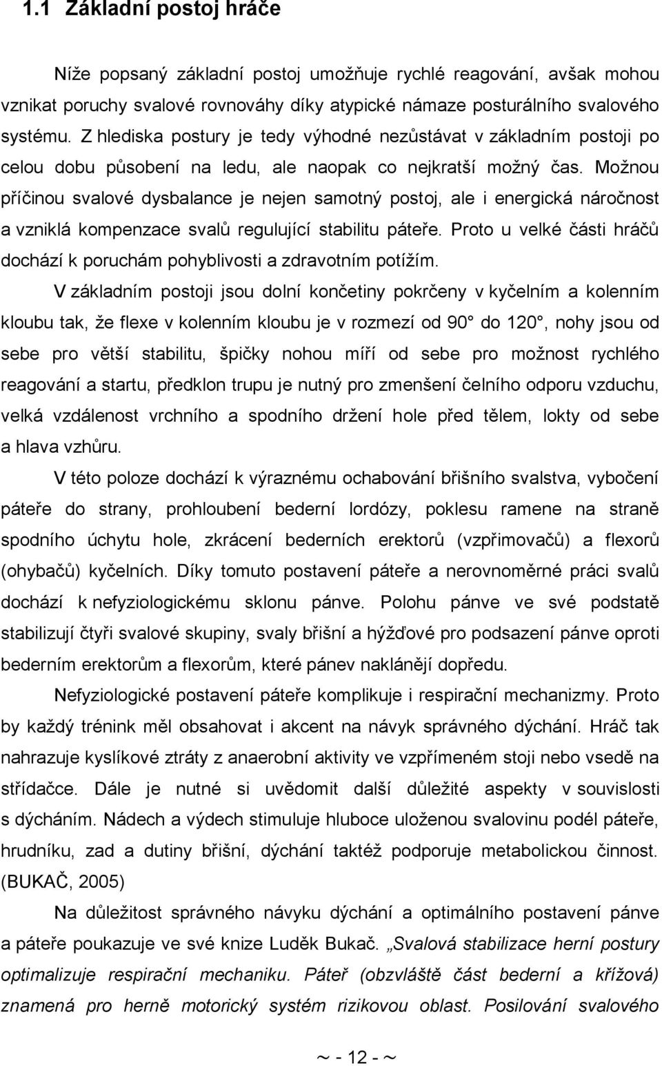 Moţnou příčinou svalové dysbalance je nejen samotný postoj, ale i energická náročnost a vzniklá kompenzace svalů regulující stabilitu páteře.