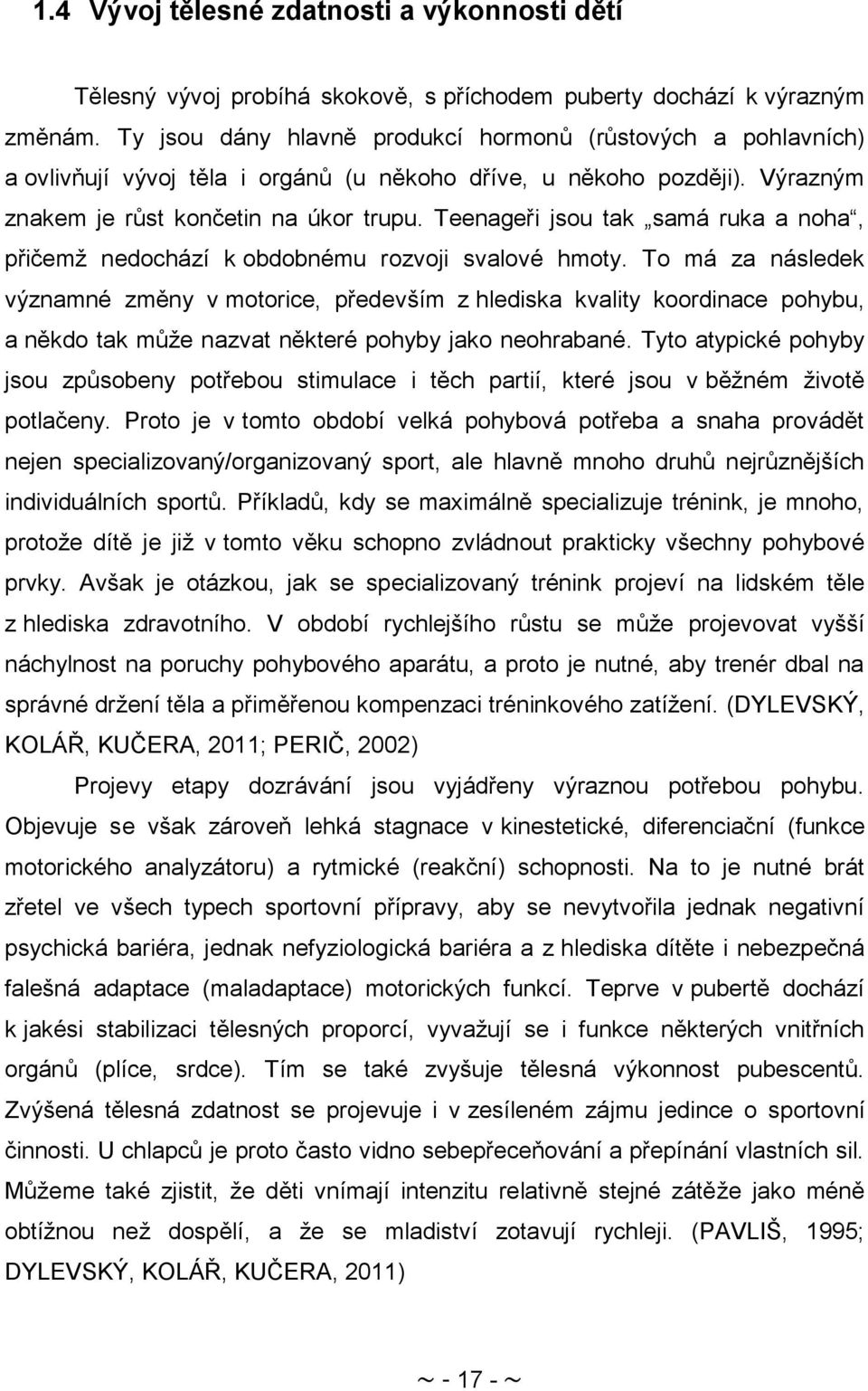 Teenageři jsou tak samá ruka a noha, přičemţ nedochází k obdobnému rozvoji svalové hmoty.