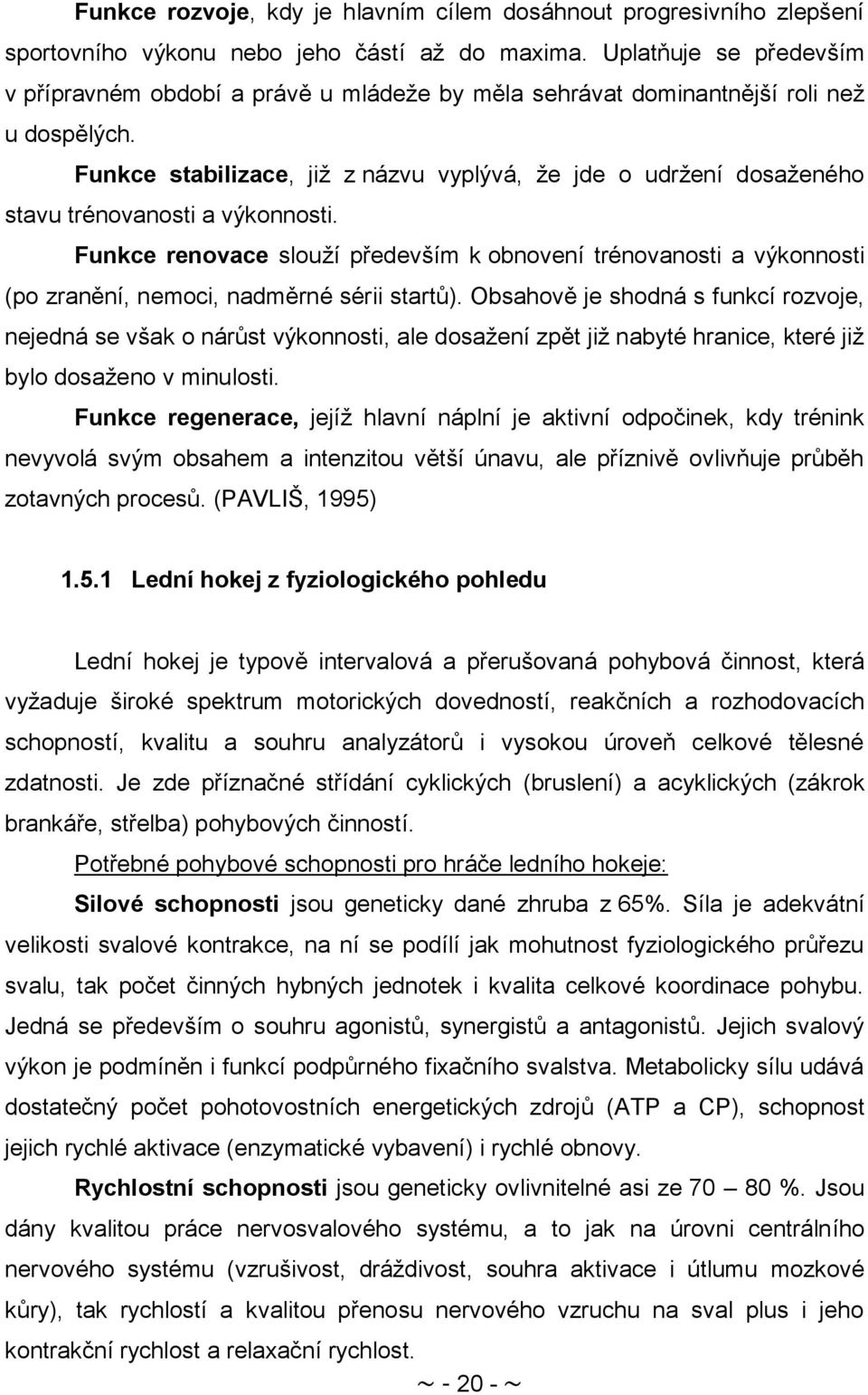 Funkce stabilizace, jiţ z názvu vyplývá, ţe jde o udrţení dosaţeného stavu trénovanosti a výkonnosti.