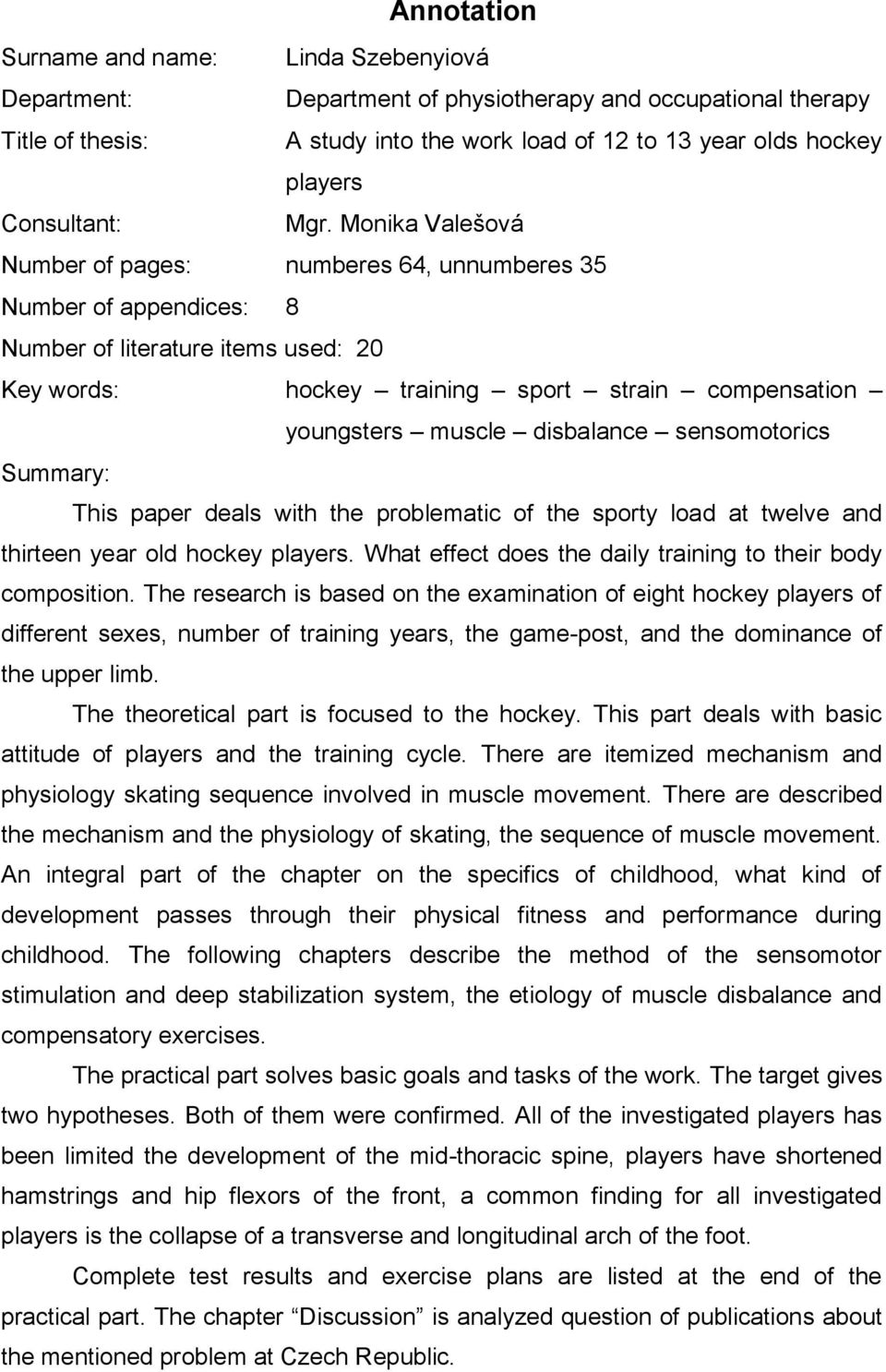 Monika Valešová Number of pages: numberes 64, unnumberes 35 Number of appendices: 8 Number of literature items used: 20 Key words: hockey training sport strain compensation youngsters muscle