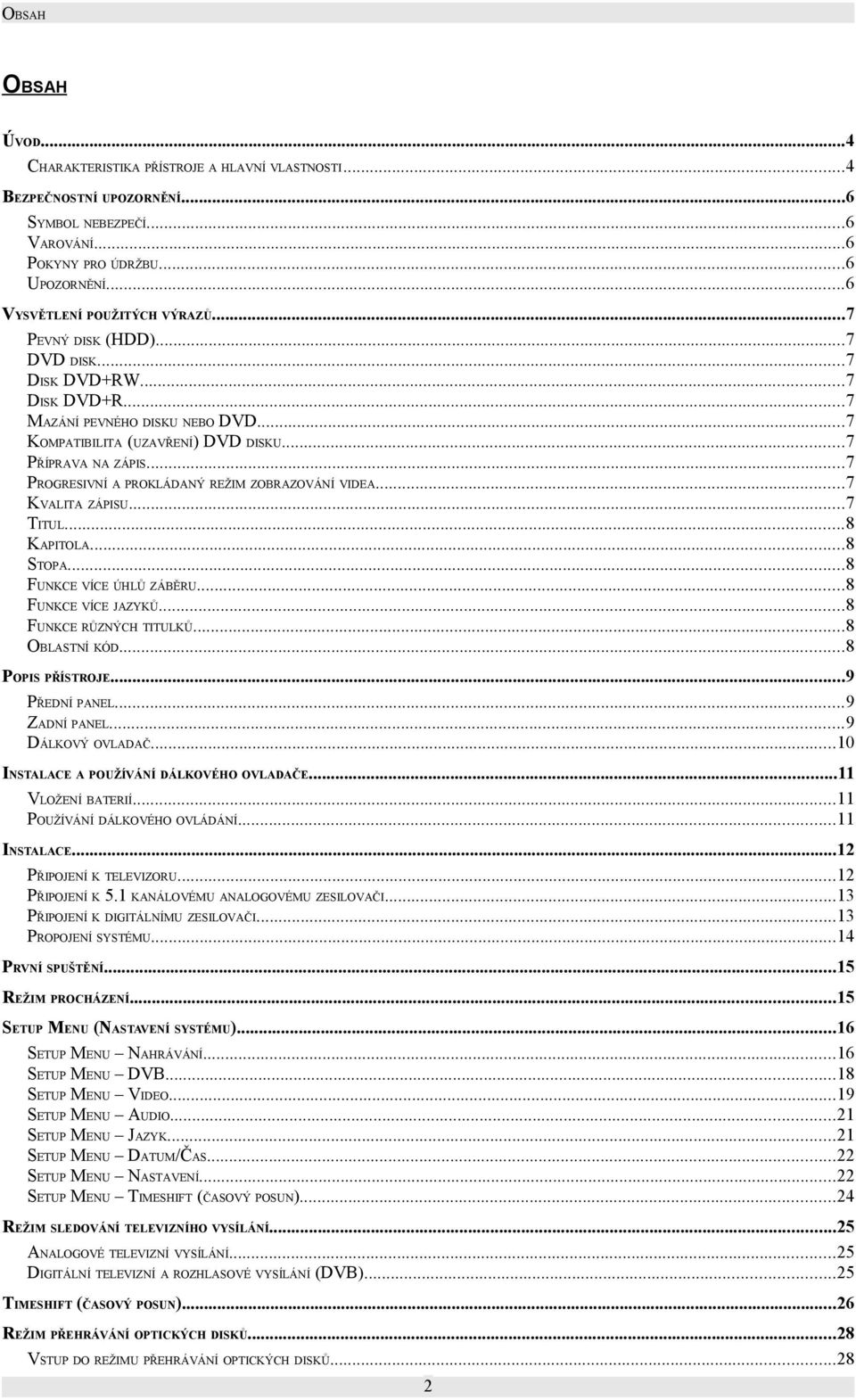 ..7 PROGRESIVNÍ A PROKLÁDANÝ REŽIM ZOBRAZOVÁNÍ VIDEA...7 KVALITA ZÁPISU...7 TITUL...8 KAPITOLA...8 STOPA...8 FUNKCE VÍCE ÚHLŮ ZÁBĚRU...8 FUNKCE VÍCE JAZYKŮ...8 FUNKCE RŮZNÝCH TITULKŮ...8 OBLASTNÍ KÓD.