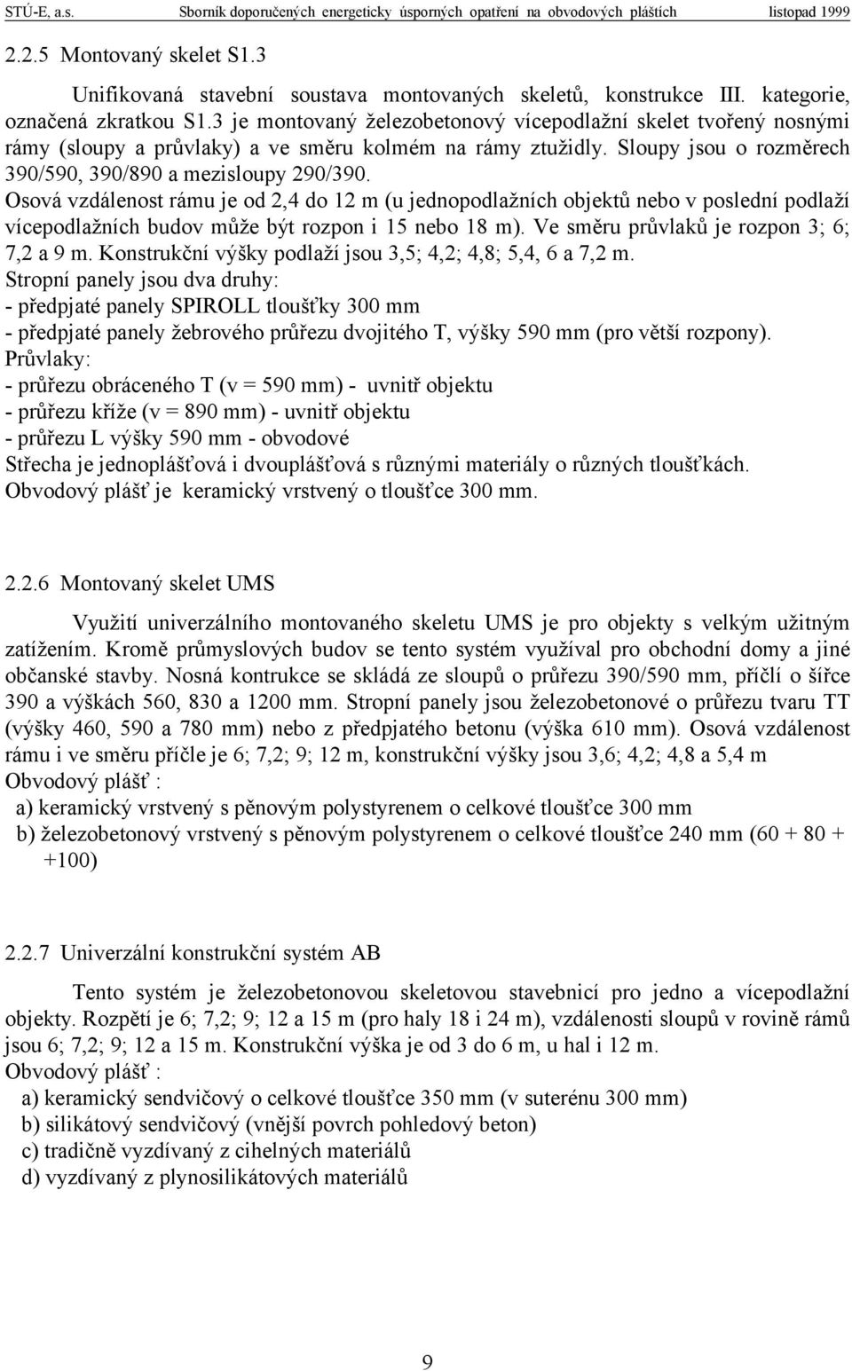 Osová vzdálenost rámu je od 2,4 do 12 m (u jednopodlažních objektů nebo v poslední podlaží vícepodlažních budov může být rozpon i 15 nebo 18 m). Ve směru průvlaků je rozpon 3; 6; 7,2 a 9 m.