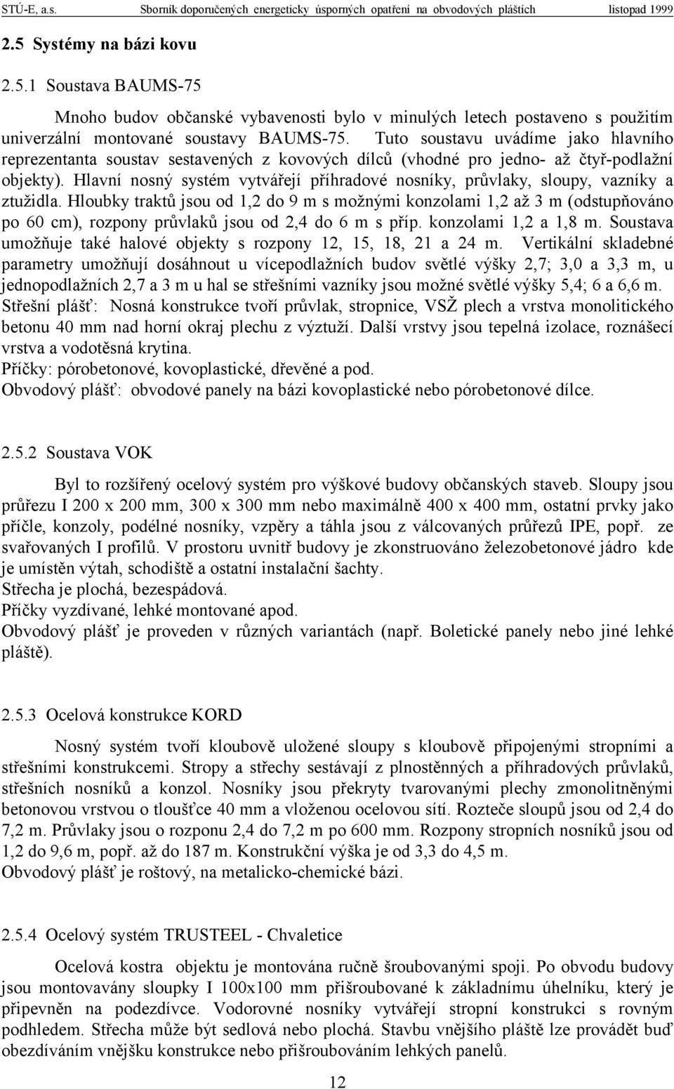 Hlavní nosný systém vytvářejí příhradové nosníky, průvlaky, sloupy, vazníky a ztužidla.