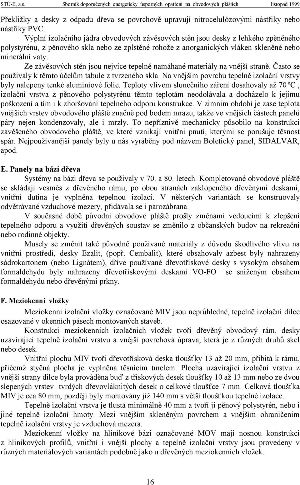 Ze závěsových stěn jsou nejvíce tepelně namáhané materiály na vnější straně. Často se používaly k těmto účelům tabule z tvrzeného skla.