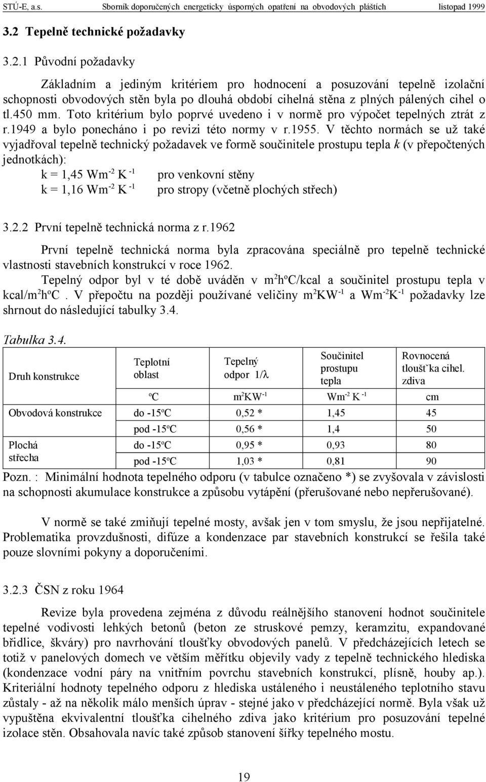 V těchto normách se už také vyjadřoval tepelně technický požadavek ve formě součinitele prostupu tepla k (v přepočtených jednotkách): k = 1,45 Wm -2 K -1 pro venkovní stěny k = 1,16 Wm -2 K -1 pro