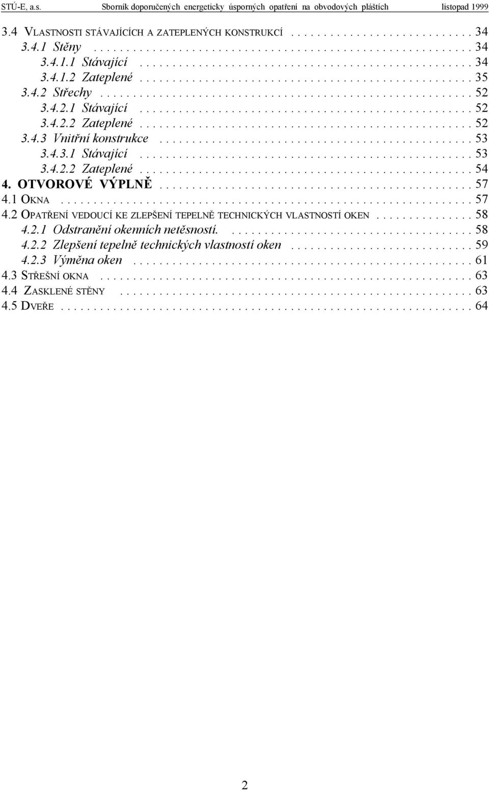 .. 57 4.1 OKNA... 57 4.2 OPATŘENÍ VEDOUCÍ KE ZLEPŠENÍ TEPELNĚ TECHNICKÝCH VLASTNOSTÍ OKEN... 58 4.2.1 Odstranění okenních netěsností.... 58 4.2.2 Zlepšení tepelně technických vlastností oken.