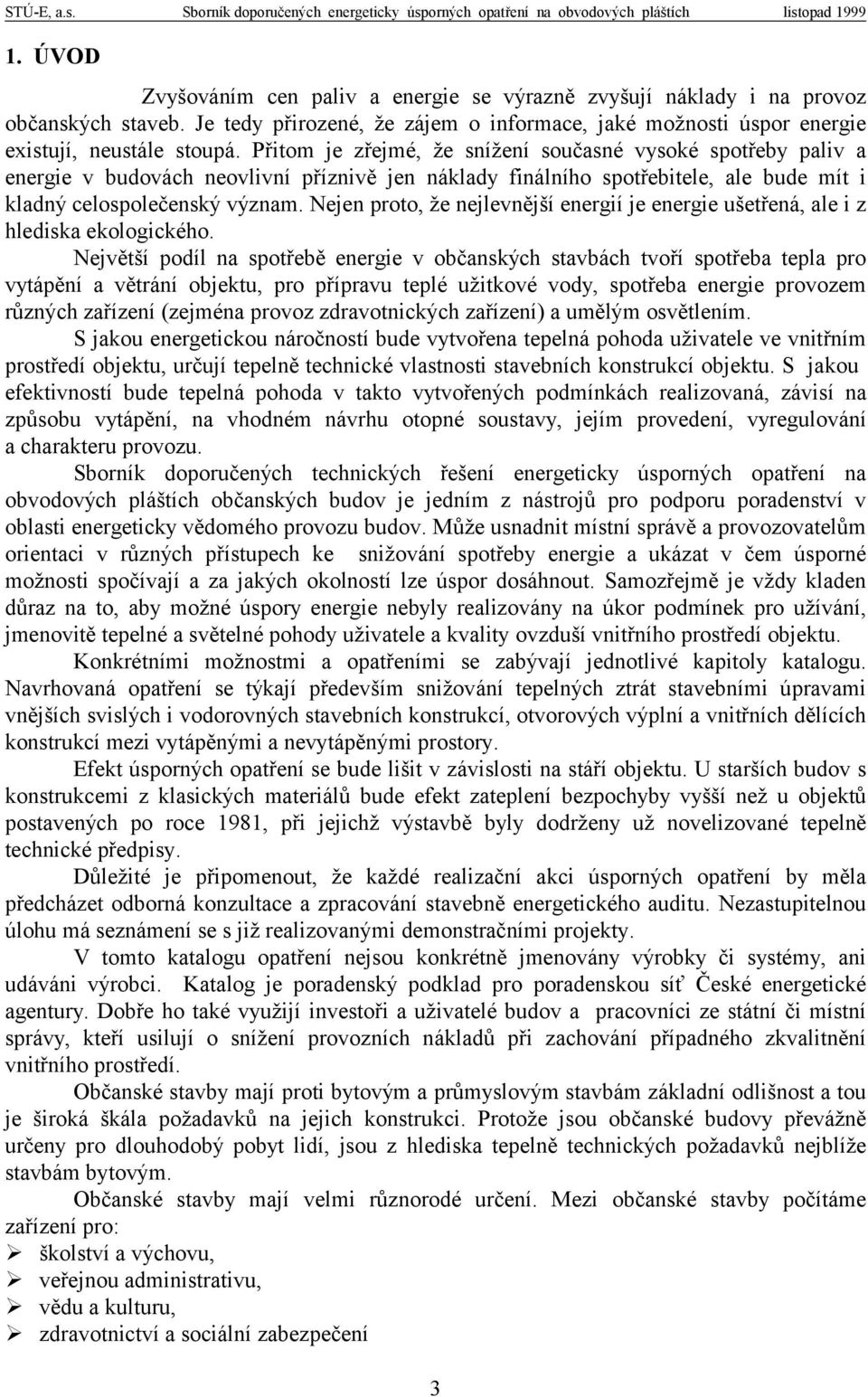 Nejen proto, že nejlevnější energií je energie ušetřená, ale i z hlediska ekologického.