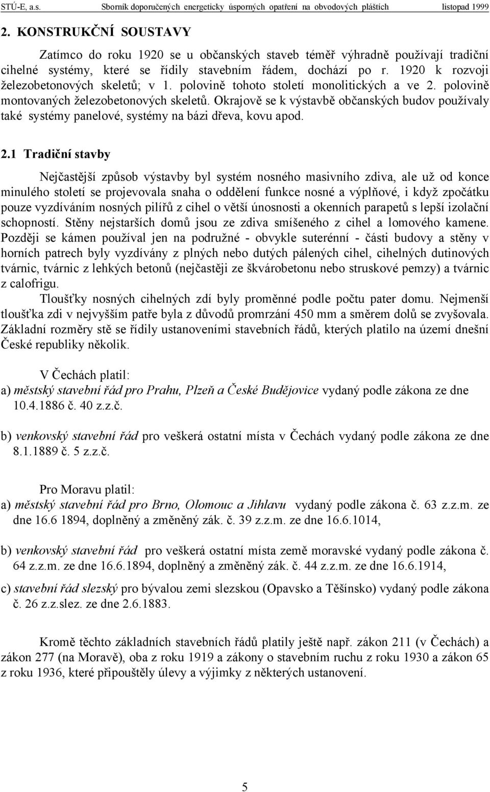 Okrajově se k výstavbě občanských budov používaly také systémy panelové, systémy na bázi dřeva, kovu apod. 2.