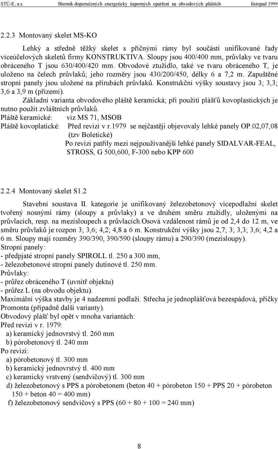 Obvodové ztužidlo, také ve tvaru obráceného T, je uloženo na čelech průvlaků; jeho rozměry jsou 430/200/450, délky 6 a 7,2 m. Zapuštěné stropní panely jsou uložené na přírubách průvlaků.