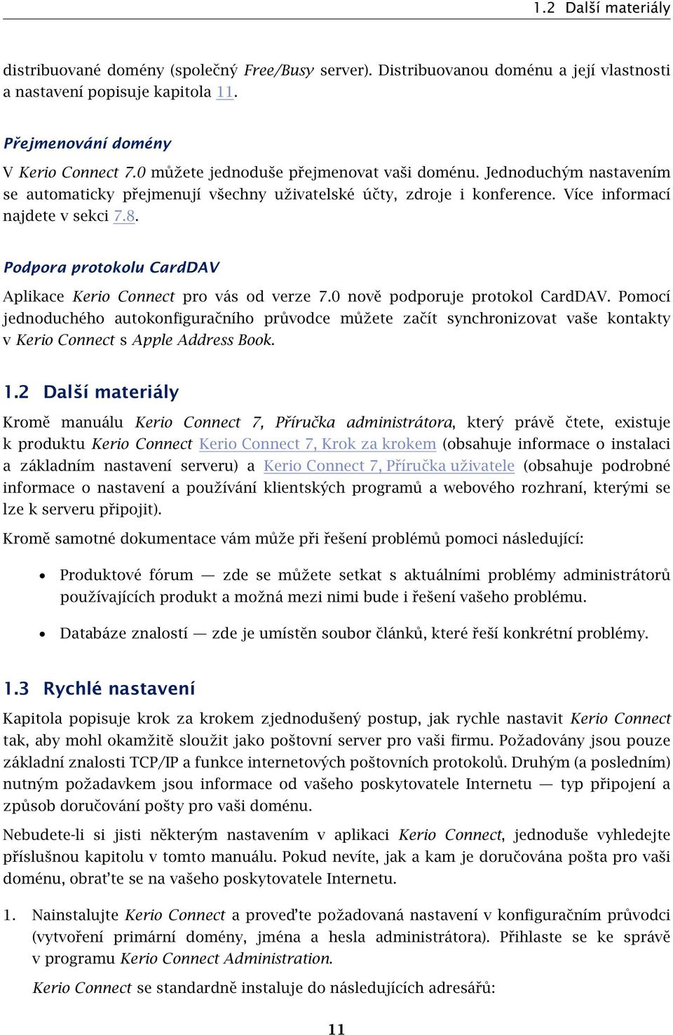 Podpora protokolu CardDAV Aplikace Kerio Connect pro vás od verze 7.0 nově podporuje protokol CardDAV.