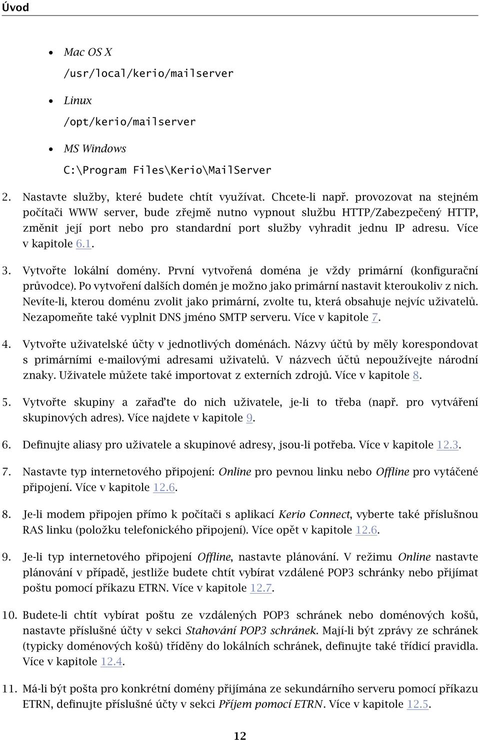 Vytvořte lokální domény. První vytvořená doména je vždy primární (konfigurační průvodce). Po vytvoření dalších domén je možno jako primární nastavit kteroukoliv z nich.