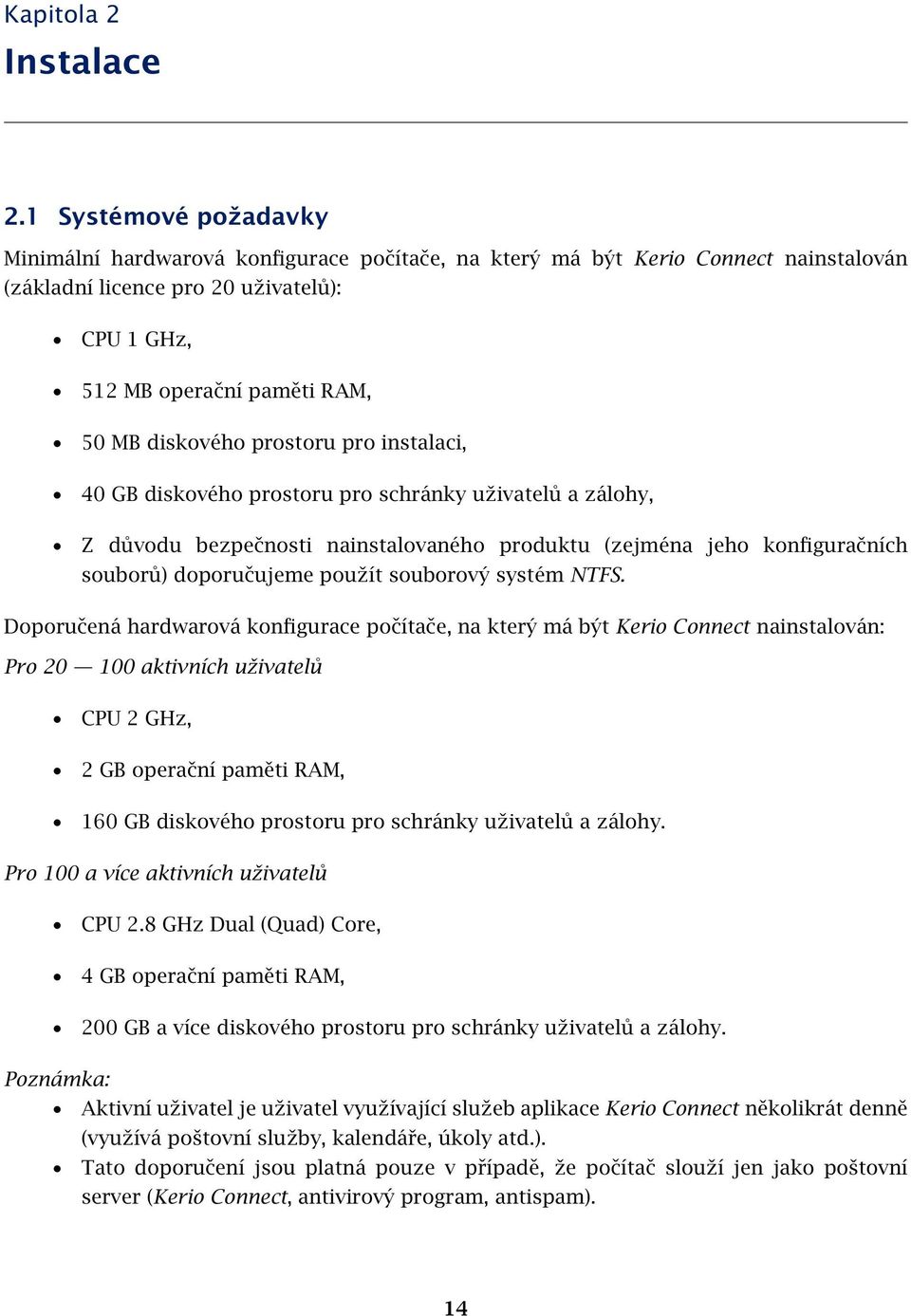 prostoru pro instalaci, 40 GB diskového prostoru pro schránky uživatelů a zálohy, Z důvodu bezpečnosti nainstalovaného produktu (zejména jeho konfiguračních souborů) doporučujeme použít souborový