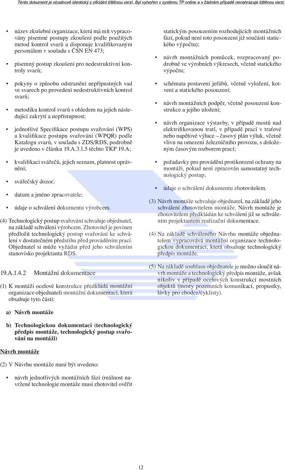 a nepřístupnost; jednotlivé Specifikace postupu svařování (WPS) a kvalifikace postupu svařování (WPQR) podle Katalogu svarů, v souladu s ZDS/RDS, podrobně je uvedeno v článku.1.5 těchto TKP 19.