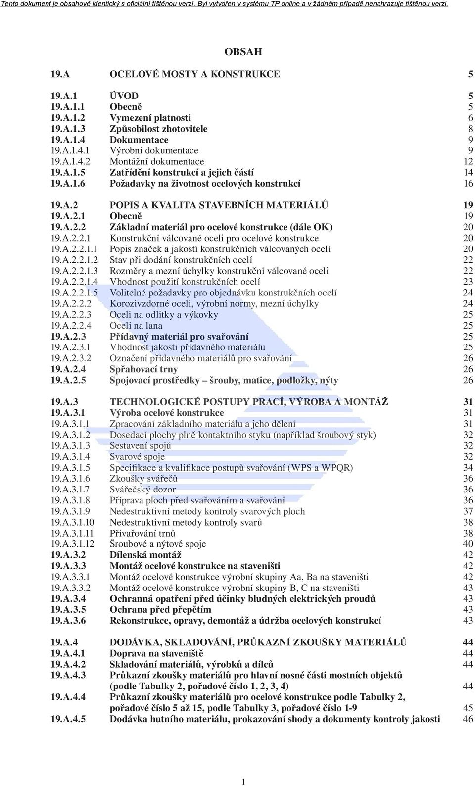 A.2.2.1 Konstrukční válcované oceli pro ocelové konstrukce 20 19.A.2.2.1.1 Popis značek a jakostí konstrukčních válcovaných ocelí 20 19.A.2.2.1.2 Stav při dodání konstrukčních ocelí 22 19.A.2.2.1.3 Rozměry a mezní úchylky konstrukční válcované oceli 22 19.