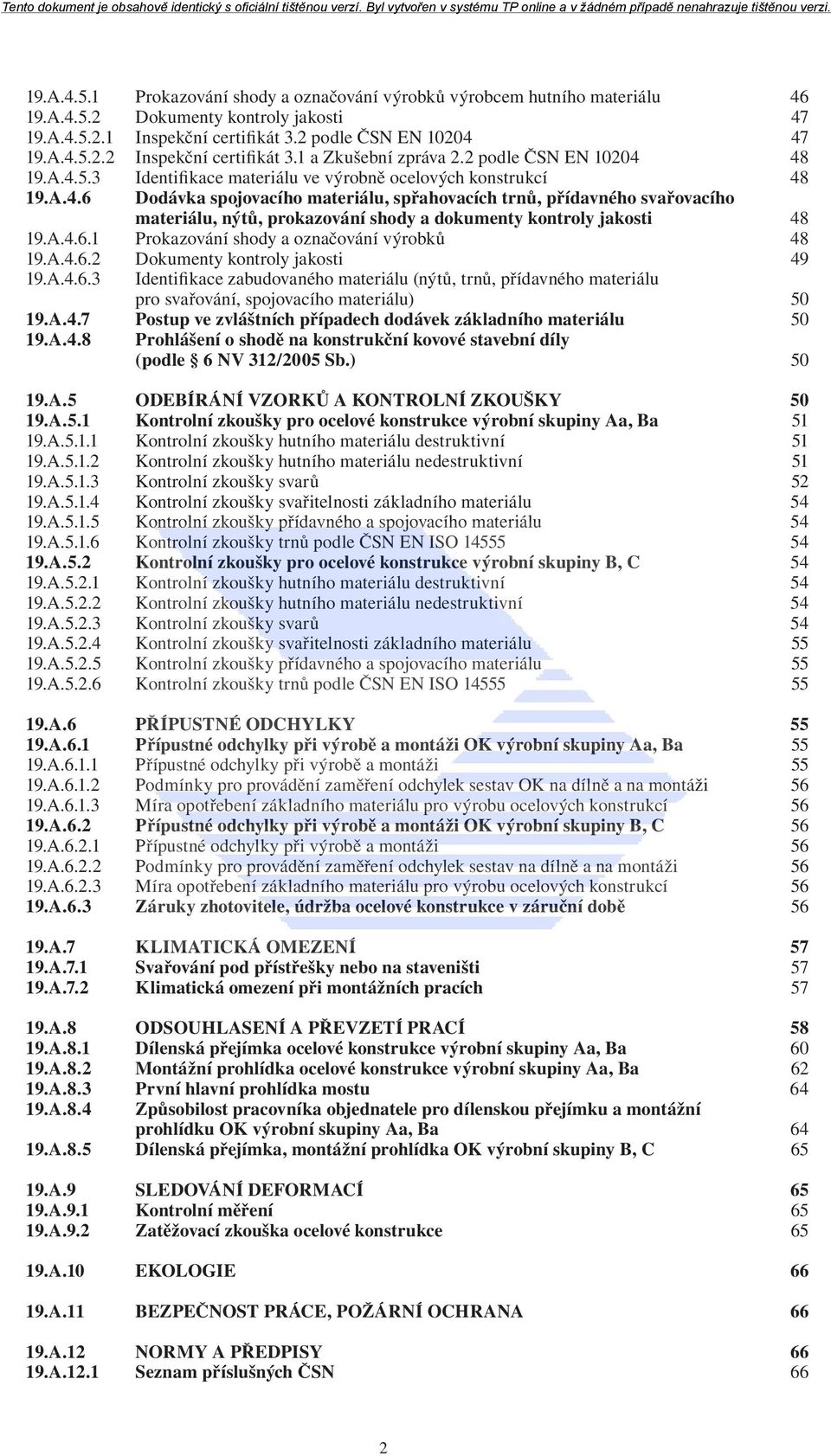 A.4.6.1 Prokazování shody a označování výrobků 48 19.A.4.6.2 Dokumenty kontroly jakosti 49 19.A.4.6.3 Identifikace zabudovaného materiálu (nýtů, trnů, přídavného materiálu pro svařování, spojovacího materiálu) 50 19.