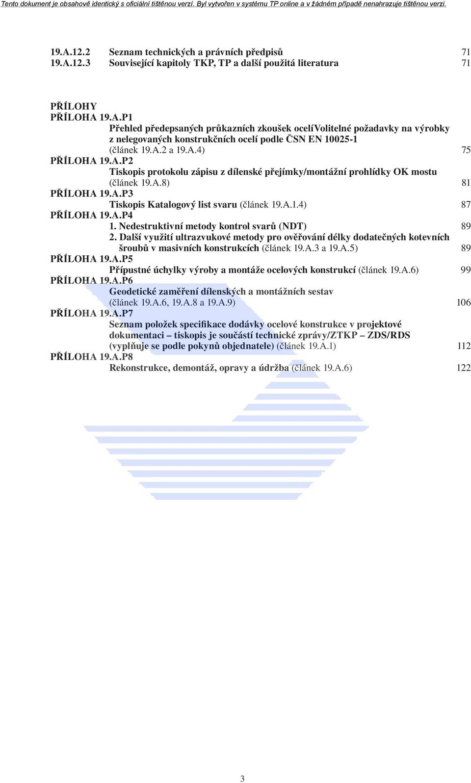 A.P4 1. Nedestruktivní metody kontrol svarů (NDT) 89 2. Další využití ultrazvukové metody pro ověřování délky dodatečných kotevních šroubů v masivních konstrukcích (článek a 19.A.5) 89 PŘÍLOHA 19.A.P5 Přípustné úchylky výroby a montáže ocelových konstrukcí (článek 19.