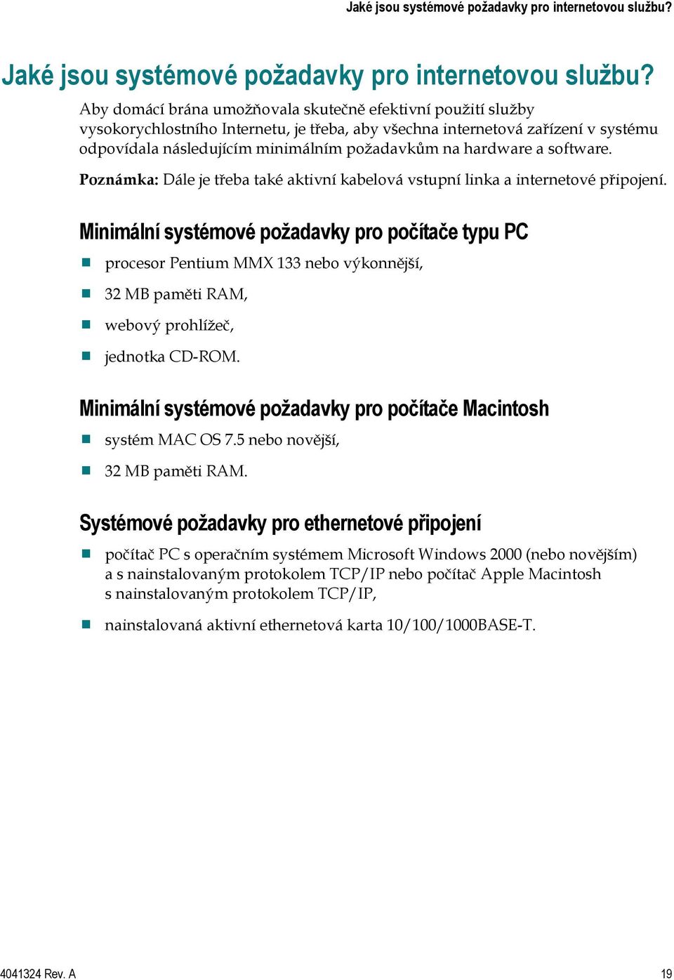 hardware a software. Poznámka: Dále je třeba také aktivní kabelová vstupní linka a internetové připojení.