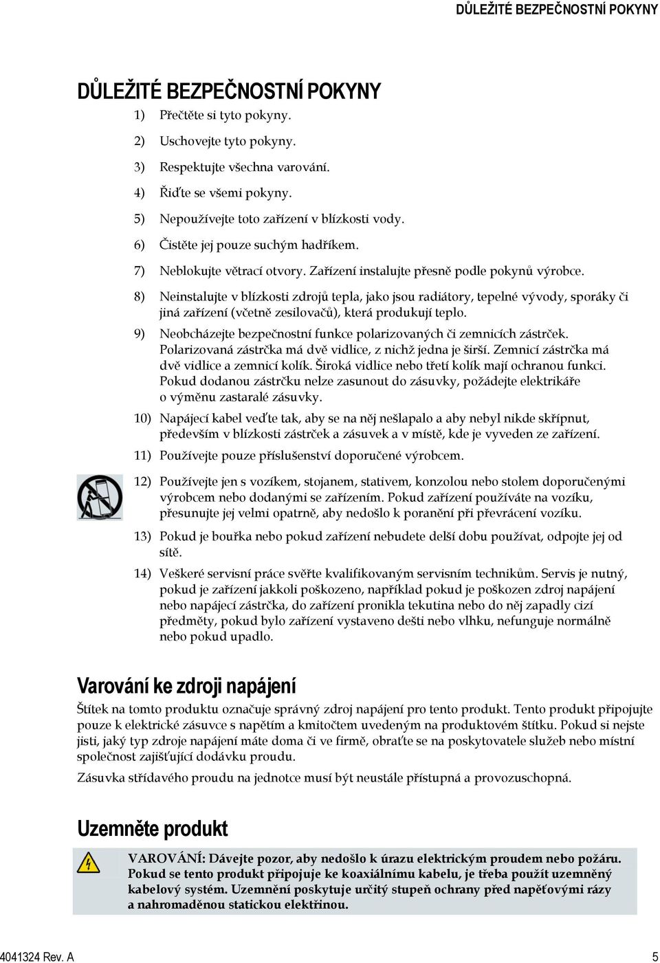 8) Neinstalujte v blízkosti zdrojů tepla, jako jsou radiátory, tepelné vývody, sporáky či jiná zařízení (včetně zesilovačů), která produkují teplo.