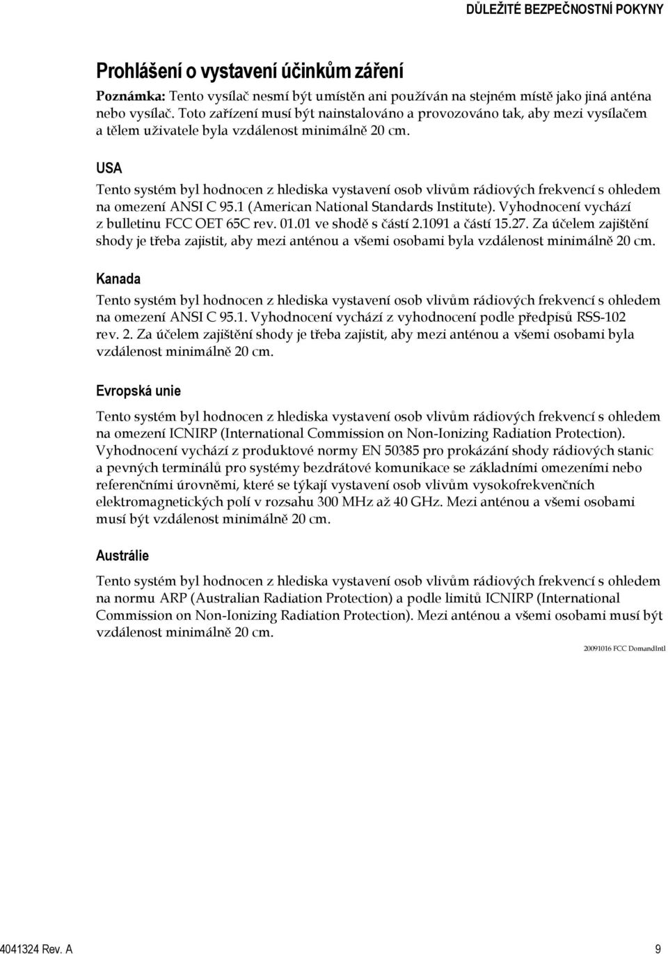 USA Tento systém byl hodnocen z hlediska vystavení osob vlivům rádiových frekvencí s ohledem na omezení ANSI C 95.1 (American National Standards Institute).