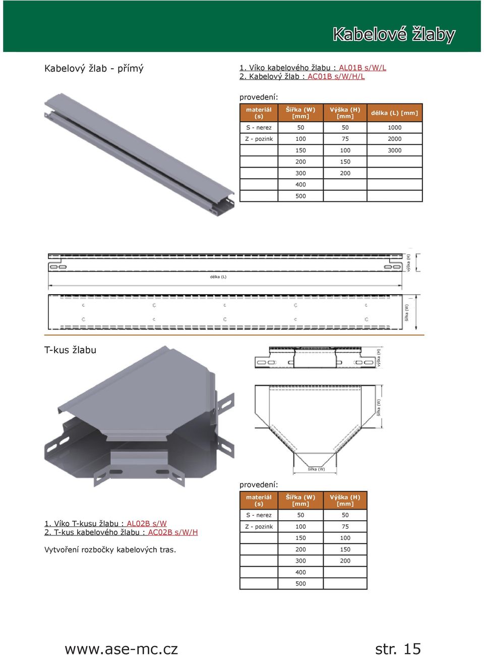 3000 200 150 300 200 400 500 délka (L) šířka (W) výška (H) T-kus žlabu výška (H) šířka (W) kabelové lávky šířka (W) provedení: materiál (s) Šířka (W)