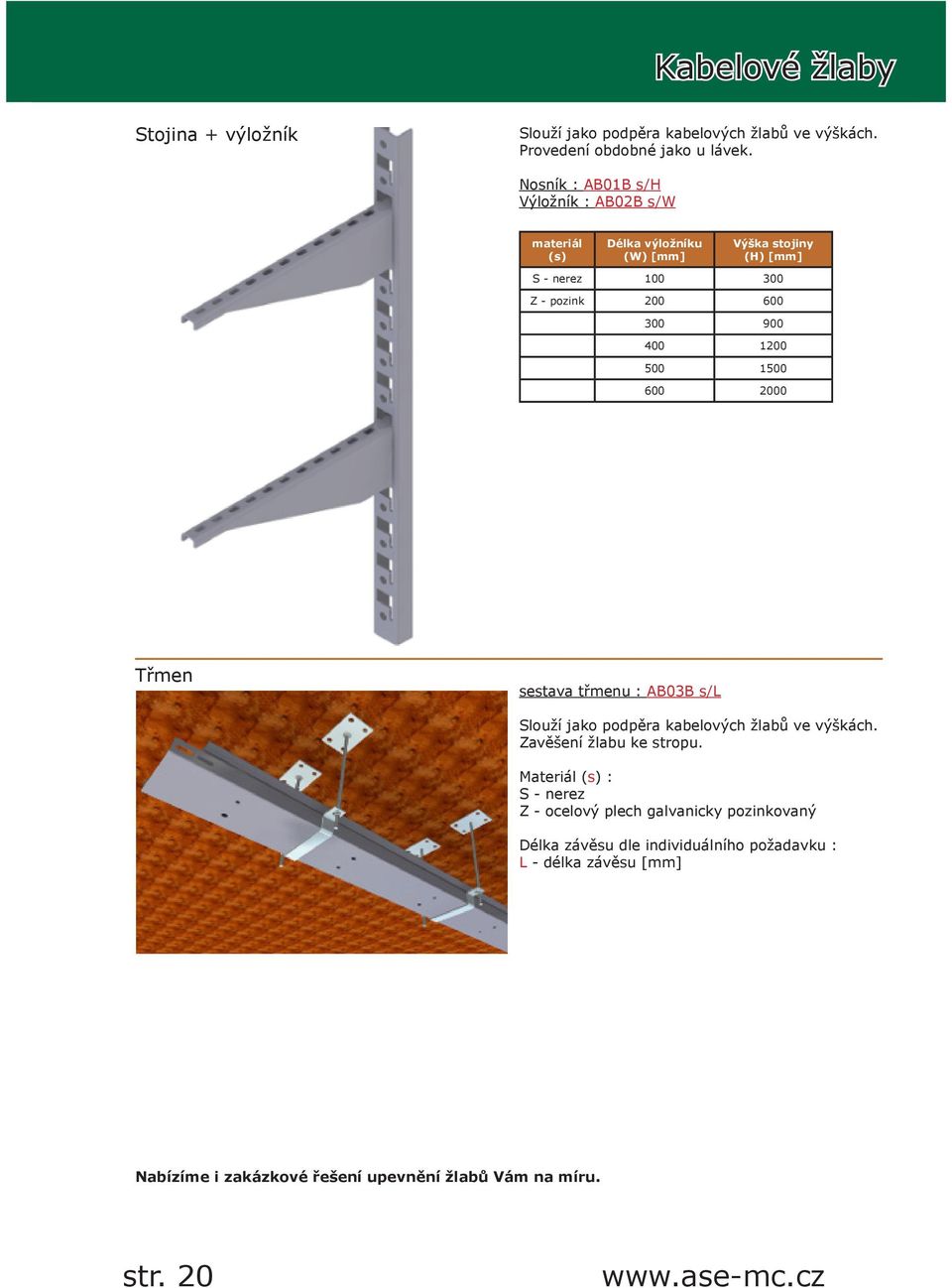 900 400 1200 500 1500 600 2000 Třmen sestava třmenu : AB03B s/l Slouží jako podpěra kabelových žlabů ve výškách. Zavěšení žlabu ke stropu.