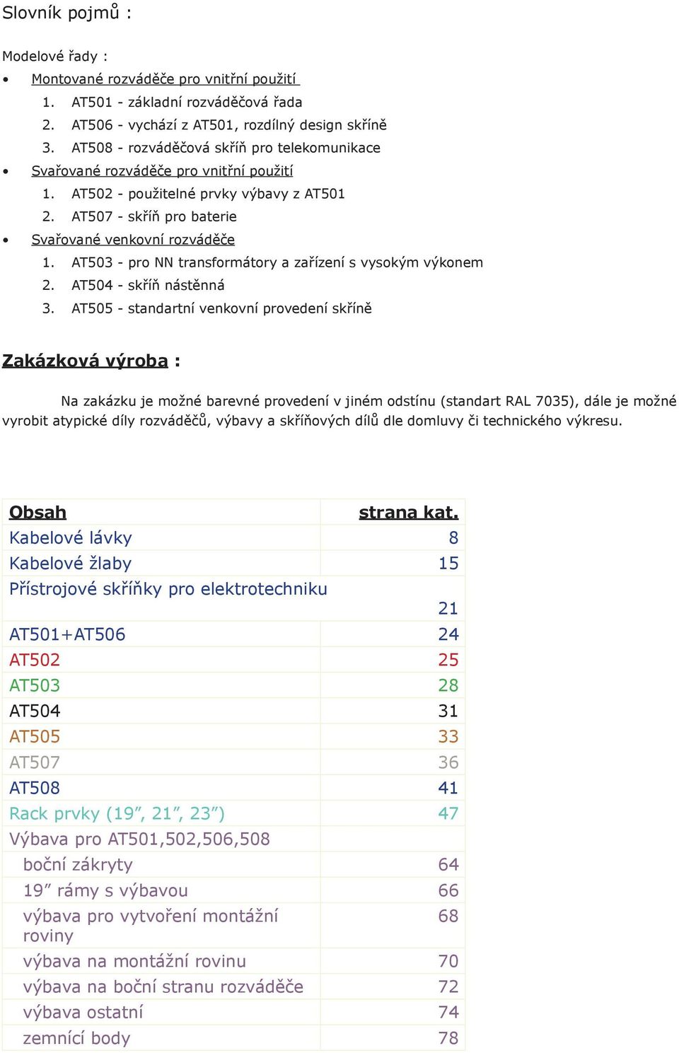 AT503 - pro NN transformátory a zařízení s vysokým výkonem 2. AT504 - skříň nástěnná 3.