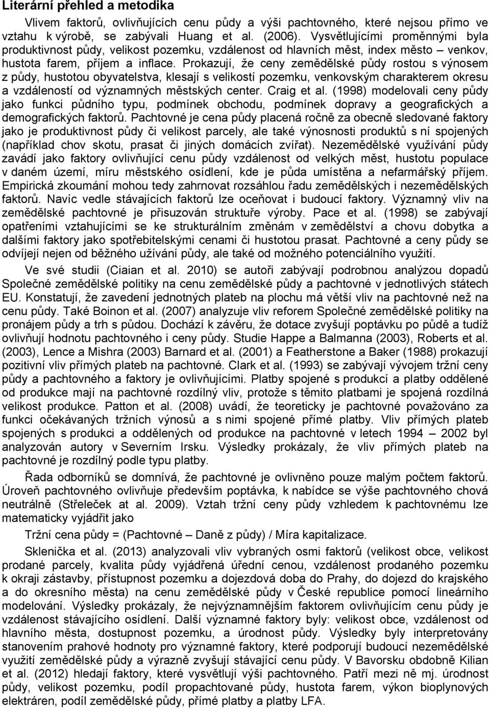 Prokazují, že ceny zemědělské půdy rostou s výnosem z půdy, hustotou obyvatelstva, klesají s velikostí pozemku, venkovským charakterem okresu a vzdáleností od významných městských center. Craig et al.