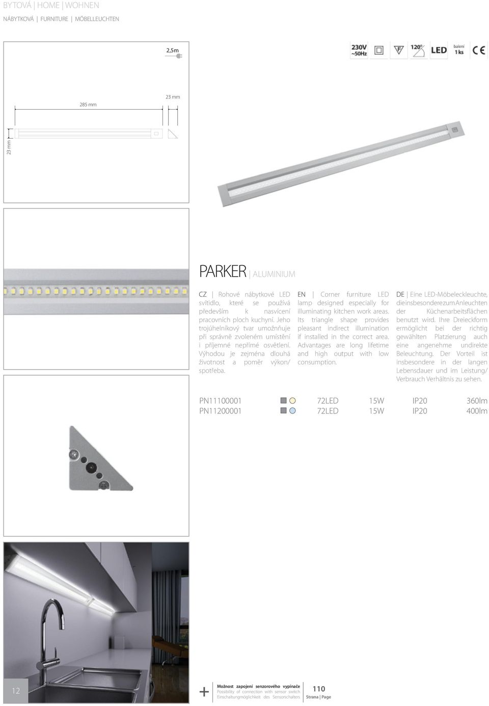 EN Corner furniture LED lamp designed especially for illuminating kitchen work areas. Its triangle shape provides pleasant indirect illumination if installed in the correct area.