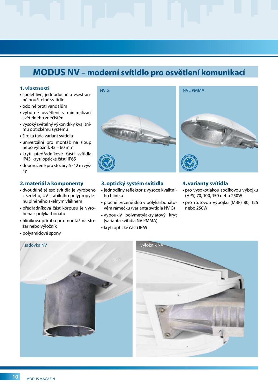 široká řada variant svítidla univerzální pro montáž na sloup nebo výložník 42 60 mm krytí předřadníkové části svítidla IP43, krytí optické části IP65 doporučené pro stožáry 6-12 m výšky 2.