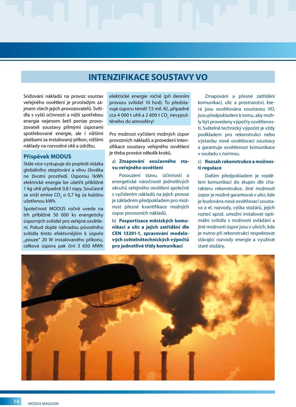 na rozvodné sítě a údržbu. Příspěvek MODUS Stále více vystupuje do popředí otázka globálního oteplování a vlivu člověka ne životní prostředí.