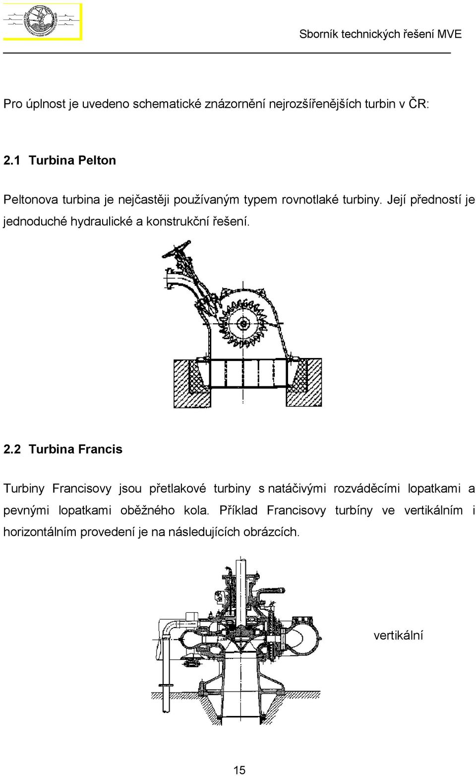 Její předností je jednoduché hydraulické a konstrukční řešení. 2.