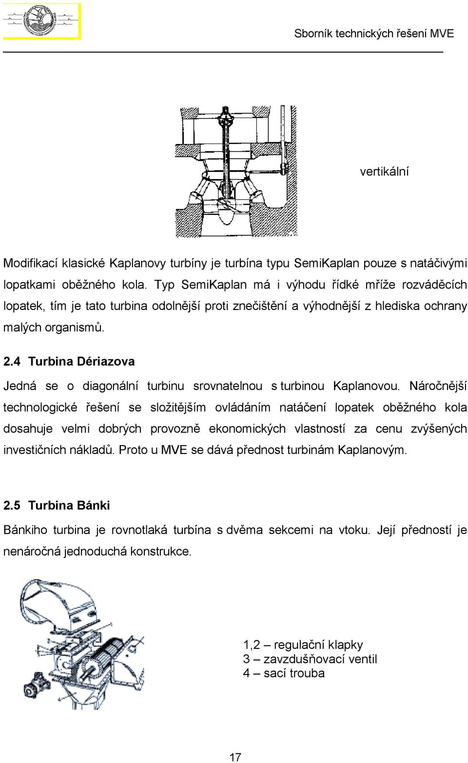 4 Turbina Dériazova Jedná se o diagonální turbinu srovnatelnou s turbinou Kaplanovou.