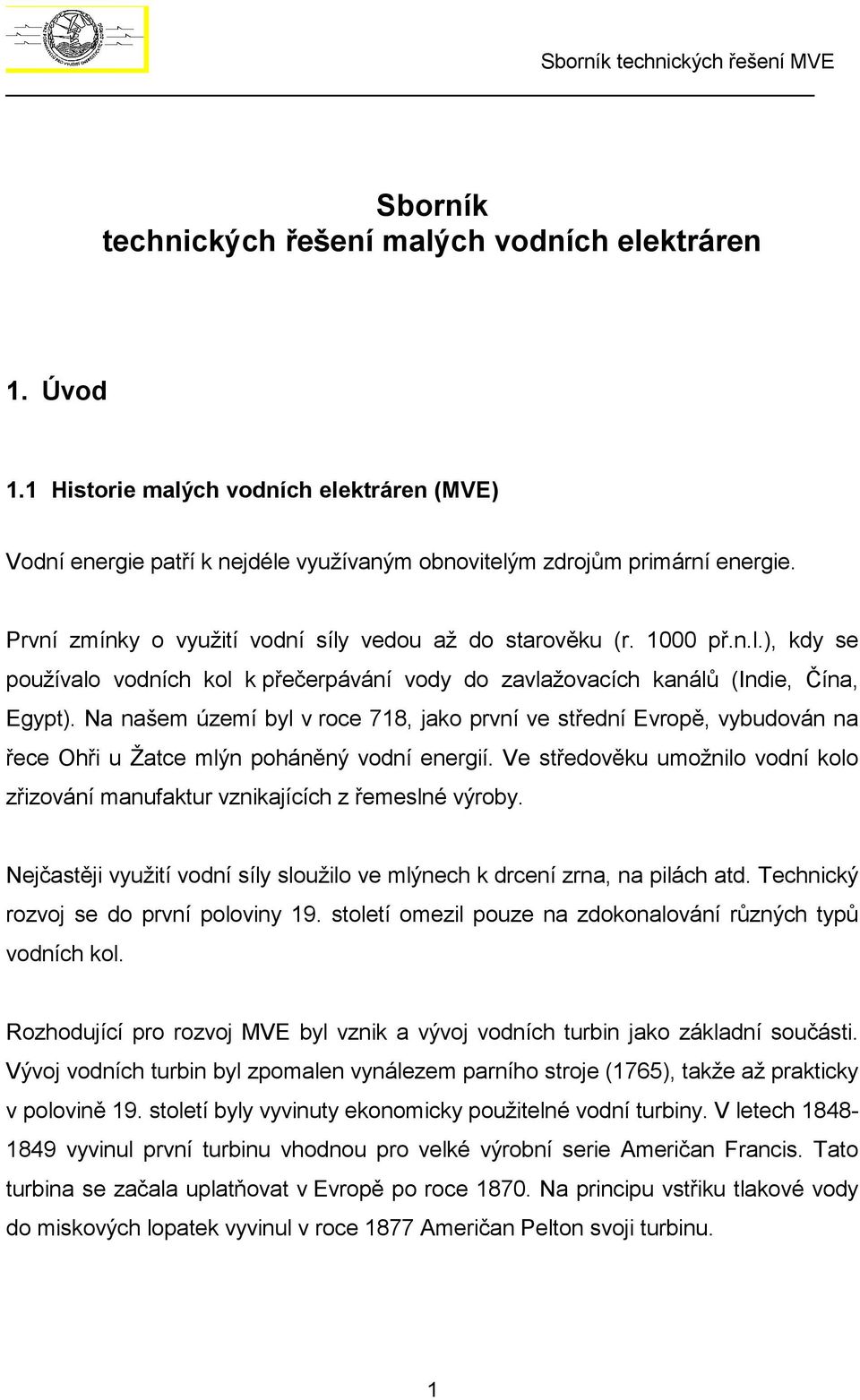 Na našem území byl v roce 718, jako první ve střední Evropě, vybudován na řece Ohři u Žatce mlýn poháněný vodní energií.