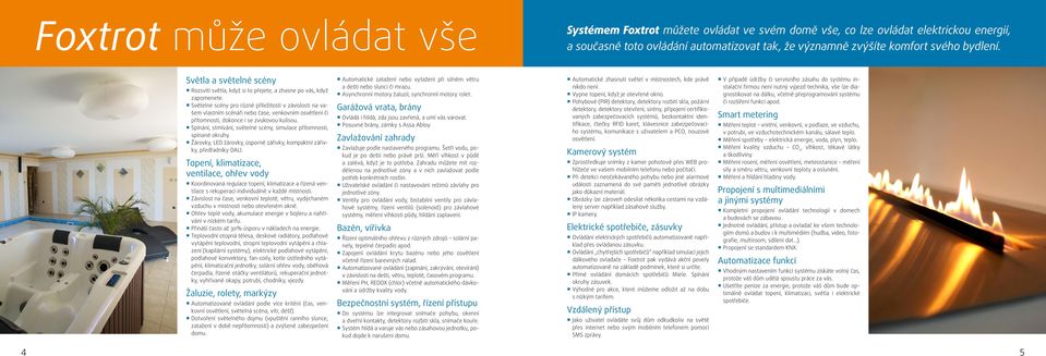 Světelné scény pro různé příležitosti v závislosti na vašem vlastním scénáři nebo čase, venkovním osvětlení či přítomnosti, dokonce i se zvukovou kulisou.