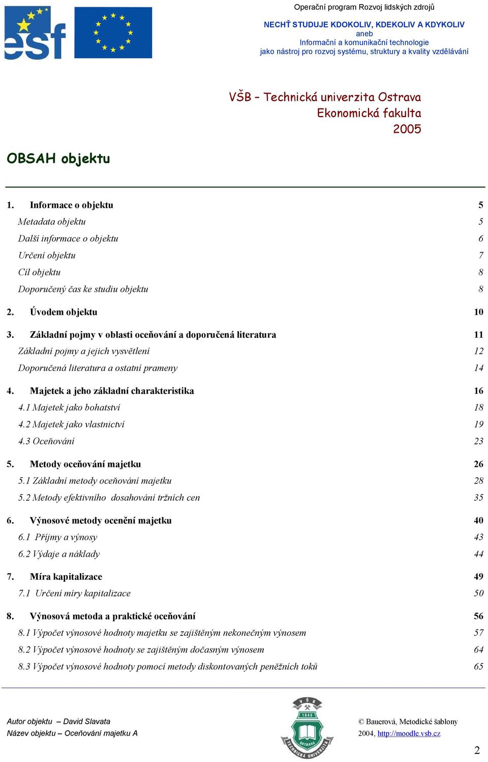 Základní pojmy v oblasti oceňování a doporučená literatura 11 Základní pojmy a jejich vysvětlení 12 Doporučená literatura a ostatní prameny 14 4. Majetek a jeho základní charakteristika 16 4.