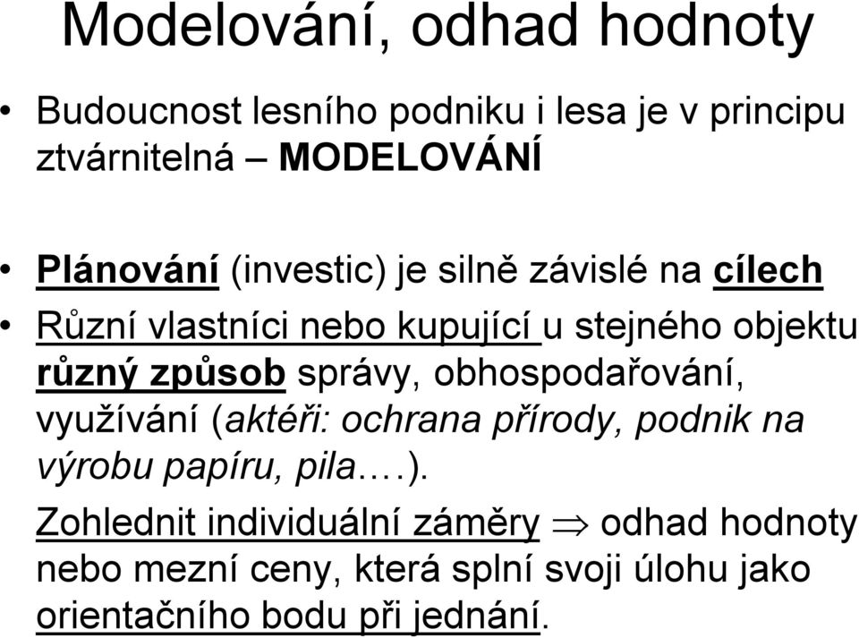 způsob správy, obhospodařování, využívání (aktéři: ochrana přírody, podnik na výrobu papíru, pila.).