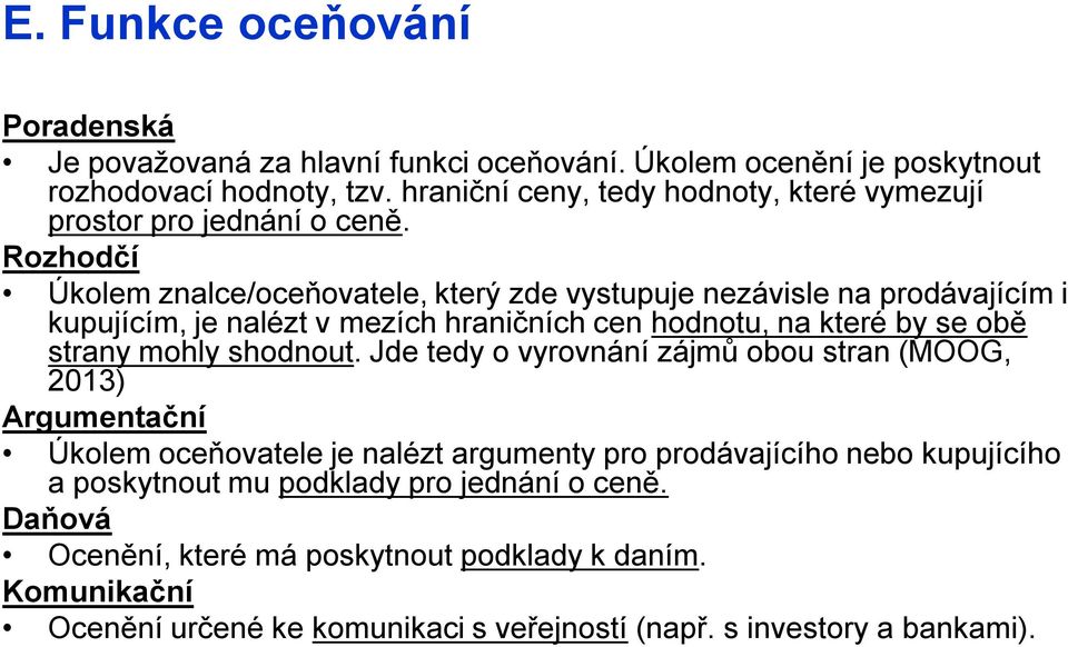 Rozhodčí Úkolem znalce/oceňovatele, který zde vystupuje nezávisle na prodávajícím i kupujícím, je nalézt v mezích hraničních cen hodnotu, na které by se obě strany mohly