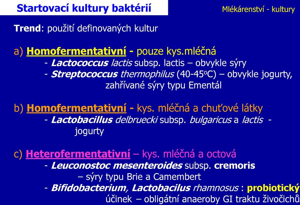 lactis obvykle sýry - Streptococcus thermophilus (40-45 o C) obvykle jogurty, zahřívané sýry typu Ementál b) Homofermentativní - kys.