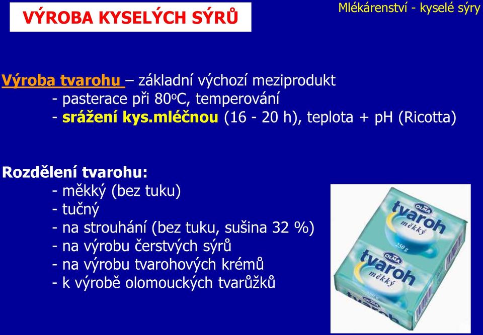 mléčnou (16-20 h), teplota + ph (Ricotta) Rozdělení tvarohu: - měkký (bez tuku) - tučný -