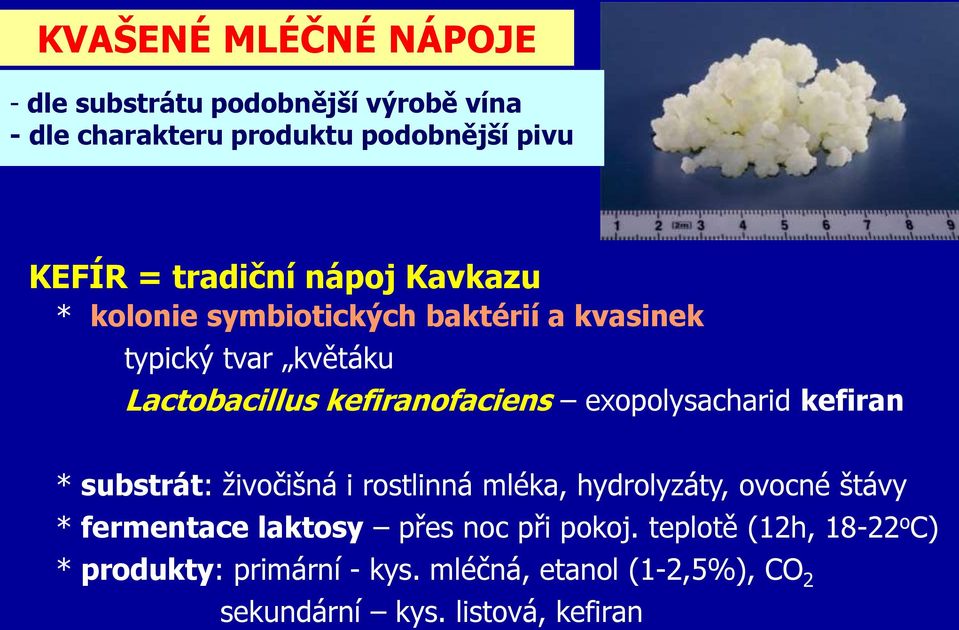 exopolysacharid kefiran * substrát: živočišná i rostlinná mléka, hydrolyzáty, ovocné štávy * fermentace laktosy přes