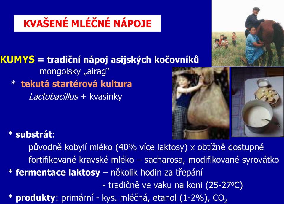 dostupné fortifikované kravské mléko sacharosa, modifikované syrovátko * fermentace laktosy několik