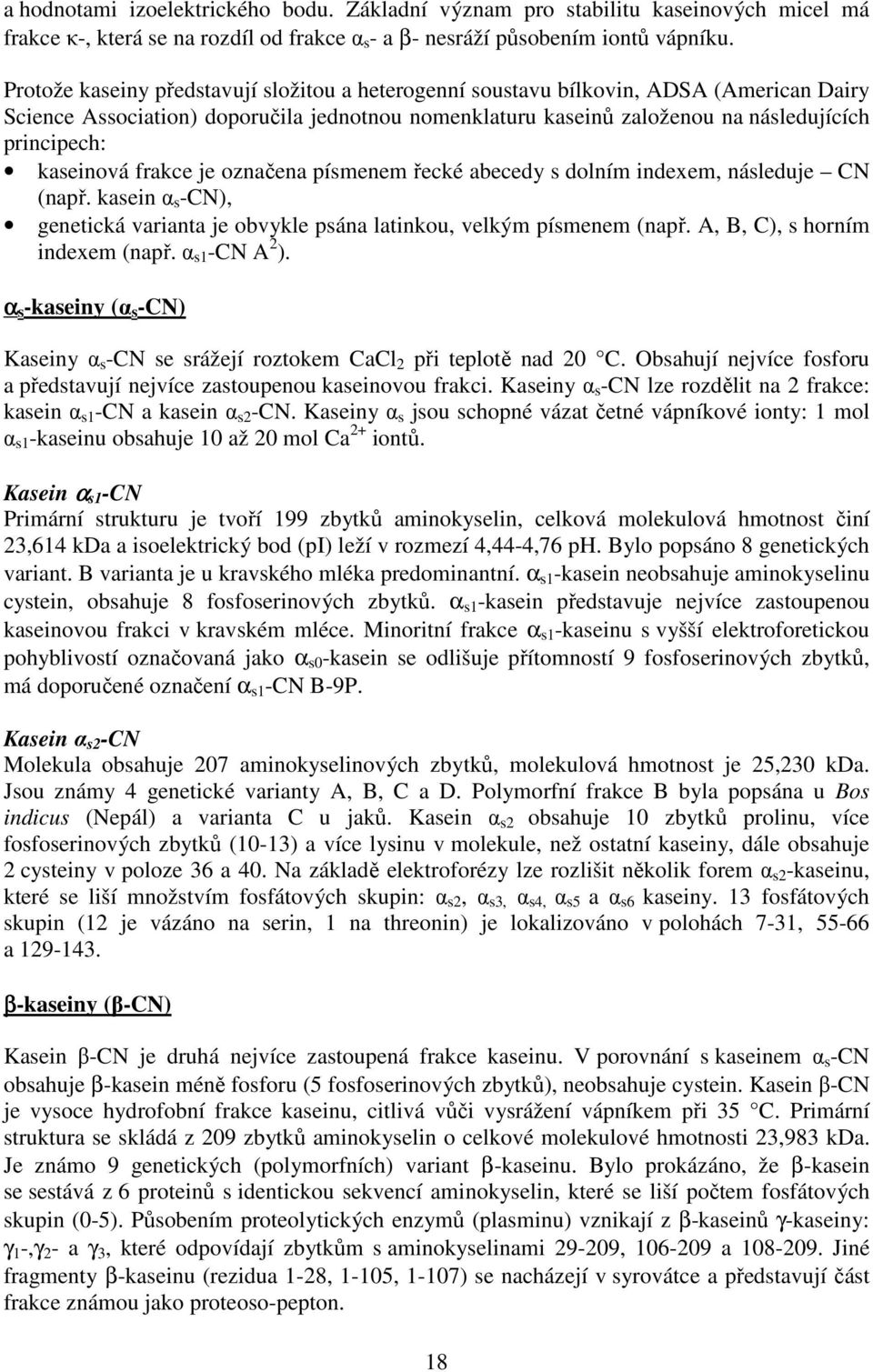 kaseinová frakce je označena písmenem řecké abecedy s dolním indexem, následuje CN (např. kasein α s -CN), genetická varianta je obvykle psána latinkou, velkým písmenem (např.